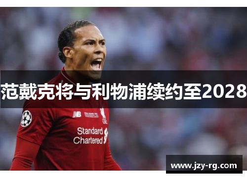 范戴克将与利物浦续约至2028